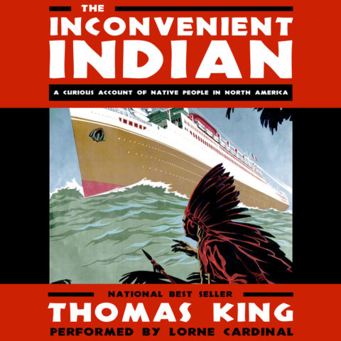 The Inconvenient Indian. A Curious Account of Native People in North America. National Best Seller. Thomas King. Performed by Lorne Cardinal.